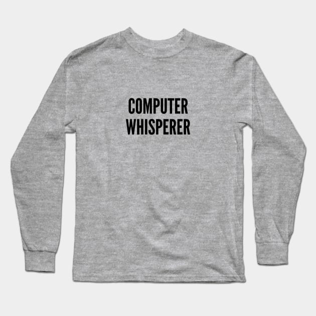 Geeky - Computer Whisperer - Funny Joke Statement Geek Humor Slogan Long Sleeve T-Shirt by sillyslogans